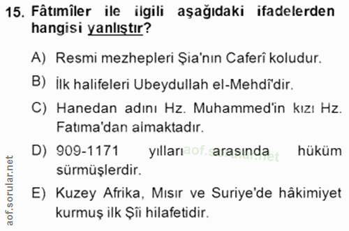 15. soru: Fâtımiler ile ilgili aşağıdaki ifadelerden hangisi yanlıştır? A) Resmi mezhepleri Şia'nın Caferi koludur. B) ilk hali…