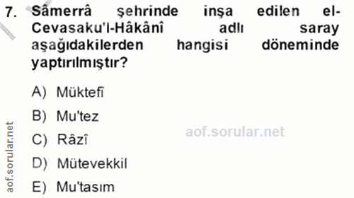 7. soru: Sẩmerrâ şehrinde inşa edilen el- Cevasaku'l-Hâkâni adlı saray aşağıdakilerden hangisi döneminde yaptırılmıştır? A) Mü…