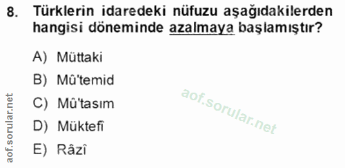 8. soru: Türklerin idaredeki nüfuzu aşağıdakilerden hangisi döneminde azalmaya başlamıştır? A) Müttaki B) Mûtemid C) Mü'tasım…