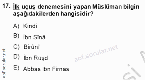 17. soru: ilk uçuş denemesini yapan Müslüman bilgin aşağıdakilerden hangisidir? A) Kindi B) ibn Sînâ C) Birâni rular.n D) İbn R…