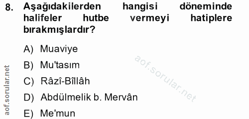 8. soru: Aşağıdakilerden hangisi döneminde halifeler hutbe vermeyi hatiplere bırakmışlardır? A) Muaviye B) Mutasım C) Râzi-Bil…