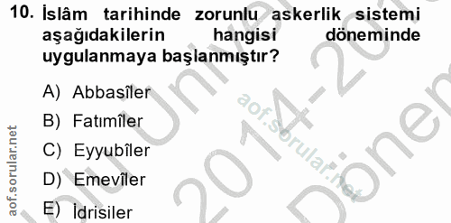 10. soru: Islâm tarihinde zorunlu askerlik sistemi aşağıdakilerin hangisi döneminde uygulanmaya başlanmıştır? A) Abbasîler B) F…