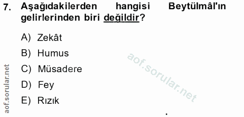 7. soru: Aşağıdakilerden hangisi Beytülmâl'ın gelirlerinden biri değildir? A) Zekât B) Humus C) Müsadere D) Fey E) Rızık