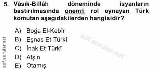 5. soru: Vâsık-Billâh döneminde isyanların bastırılmasında önemli rol oynayan Türk komutan aşağıdakilerden hangisidir? A) Boğa…