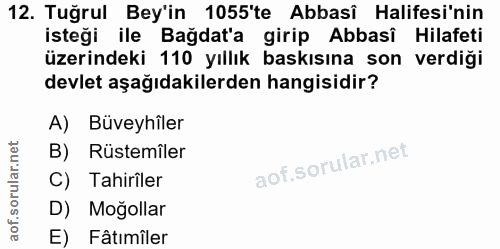 12. soru: Tuğrul Bey'in 1055'te Abbasî Halifesi'nin isteği ile Bağdat'a girip Abbasî Hilafeti üzerindeki 110 yıllık baskısına s…