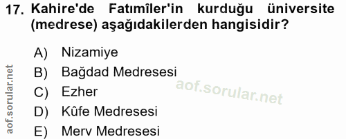 17. soru: Kahire'de Fatımiler'in kurduğu üniversite (medrese) aşağıdakilerden hangisidir? A) Nizamiye B) Bağdad Medresesi C) Ez…