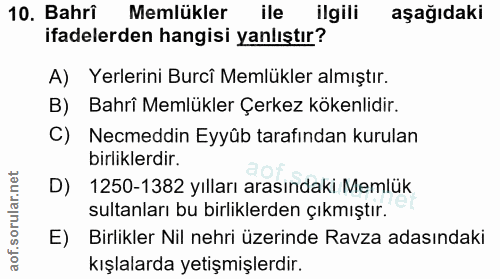 10. soru: Bahri Memlükler ile ilgili aşağıdaki ifadelerden hangisi yanlıştır? A) Yerlerini Burcî Memlükler almıştır. B) Bahrî M…