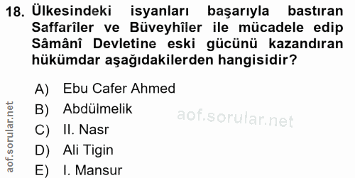 18. soru: Ulkesindeki isyanları başarıyla bastıran Safarîler ve Büveyhîler ile mücadele edip Sâmâni Devletine eski gücünü kazan…