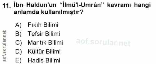 11. soru: Ibn Haldun'un "İlmü'l-Umrân" kavramı hangi anlamda kullanılmıştır? A) Fıkıh Bilimi Tefsir Bilimi C) Mantık Bilimi D)…