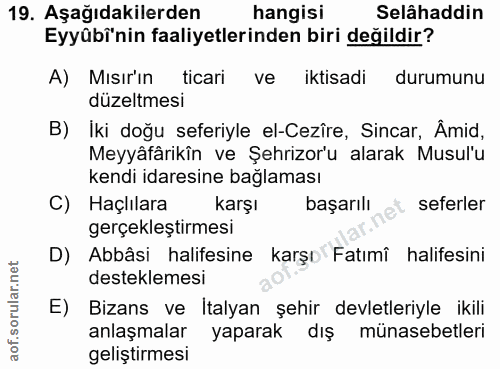 19. soru: Aşağıdakilerden hangisi Selâhaddin Eyyübi'nin faaliyetlerinden biri değildir? A) Mısır'ın ticari ve iktisadi durumunu…