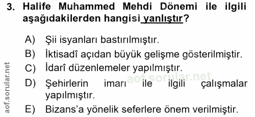 3. soru: Halife Muhammed Mehdi Dönemi ile ilgili aşağıdakilerden hangisi yanlıştır? A) Şii isyanları bastırılmıştır. B) Iktisa…