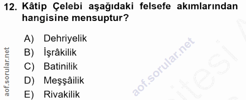 12. soru: Kâtip Çelebi aşağıdaki felsefe akımlarından hangisine mensuptur? A) Dehriyelik B) İşrâkilik C) Batinilik D) Meşşâilik…