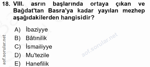 18. soru: VIll. asrın başlarında ortaya çıkan ve Bağdat'tan Basra'ya kadar yayılan mezhep aşağıdakilerden hangisidir? A) İbaziy…