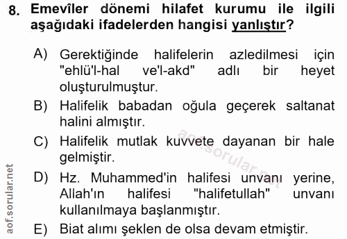 8. soru: Emeviler dönemi hilafet kurumu ile ilgili aşağıdaki ifadelerden hangisi yanlıştır? A) Gerektiğinde halifelerin azledi…