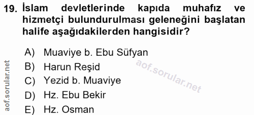 19. soru: Islam devletlerinde kapıda muhafız ve hizmetçi bulundurulması geleneğini başlatan halife aşağıdakilerden hangisidir?…
