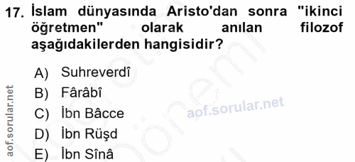 17. soru: İslam dünyasında Aristo'dan sonra "ikinci öğretmen" olarak anılan filozof aşağıdakilerden hangisidir? A) Suhreverdi B…
