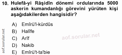10. soru: Hulefâ-yi Râşidin dönemi ordularında 5000 askerin kumandanlığı görevini yürüten kişi aşağıdakilerden hangisidir? A) E…