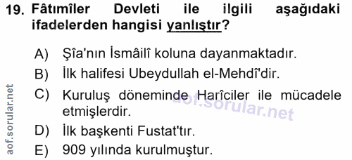 19. soru: Fâtimiler Devleti ile llgili aşağıdaki ifadelerden hangisi yanlıştır? A) Şîa'nın İsmâili koluna dayanmaktadır. B) İlk…