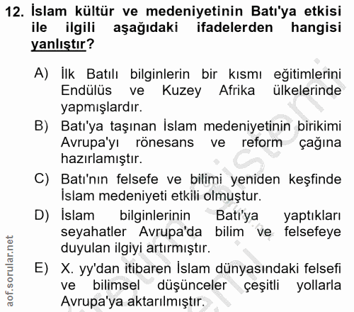 12. soru: İslam kültür ve medeniyetinin Batı'ya etkisi ile ilgili aşağıdaki ifadelerden hangisi yanlıştır? A) İlk Batılı bilgin…