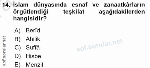 14. soru: İslam dünyasında esnaf ve zanaatkârların örgütlendiği teşkilat aşağıdakilerden hangisidir? A) Berîd B) Ahilik C) Suff…