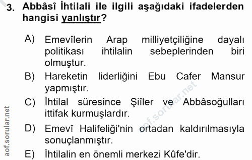 3. soru: Abbâsî İhtilali ile ilgili aşağıdaki ifadelerden hangisi yanlıştır? A) Emevilerin Arap milliyetçiliğine dayalı politi…