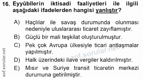 16. soru: Eyyübîlerin iktisadi faaliyetleri ile ilgili aşağıdaki ifadelerden hangisi yanlıştır? A) Haçlılar ile savaş durumunda…