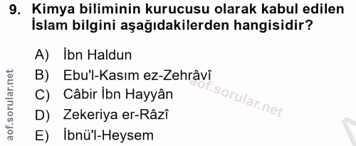 9. soru: Kimya biliminin kurucusu olarak kabul edilen İslam bilgini aşağıdakilerden hangisidir? A) Ibn Haldun B) Ebu'l-Kasım e…