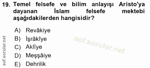 19. soru: Temel felsefe ve bilim anlayışı Aristo'ya dayanan İslam felsefe mektebi aşağıdakilerden hangisidir? A) Revâkiye B) İş…