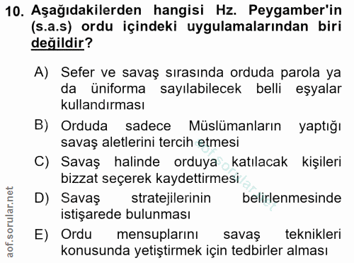 10. soru: Aşağıdakilerden hangisi Hz. Peygamber'in (s.a.s) ordu içindeki uygulamalarından biri değildir? A) Sefer ve savaş sıra…