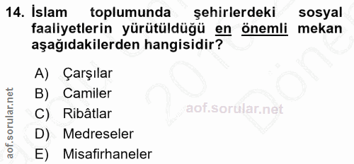 14. soru: İslam toplumunda şehirlerdeki sosyal faaliyetlerin yürütüldüğü en önemli mekan aşağıdakilerden hangisidir? A) Çarşıla…