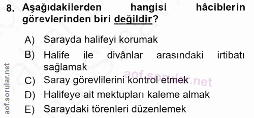 8. soru: Aşağıdakilerden hangisi hâciblerin görevlerinden biri değildir? A) Sarayda halifeyi korumak B) Halife ile divânlar ar…