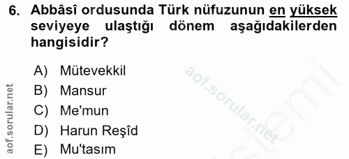 6. soru: Abbâsî ordusunda Türk nüfuzunun en yüksek seviyeye ulaştığı dönem aşağıdakilerden hangisidir? A) Mütevekkil B) Mansur…