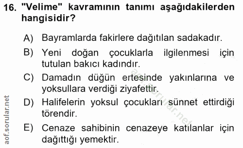16. soru: "Velime" kavramının tanımı aşağıdakilerden hangisidir? A) Bayramlarda fakirlere dağıtılan sadakadır. B) Yeni doğan ço…