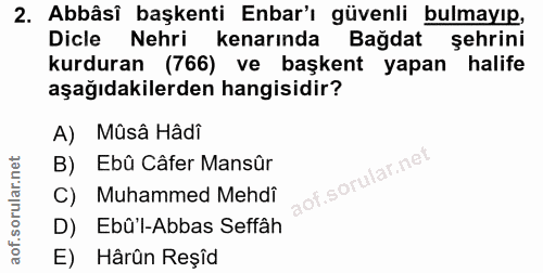2. soru: Abbâsî başkenti Enbar'ı güvenli bulmayıp, Dicle Nehri kenarında Bağdat şehrini kurduran (766) ve başkent yapan halife…