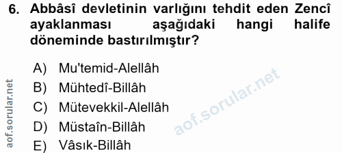 6. soru: Abbâsî devletinin varlığını tehdit eden Zencî ayaklanması aşağıdaki hangi halife döneminde bastırılmıştır? A) Mu'temi…