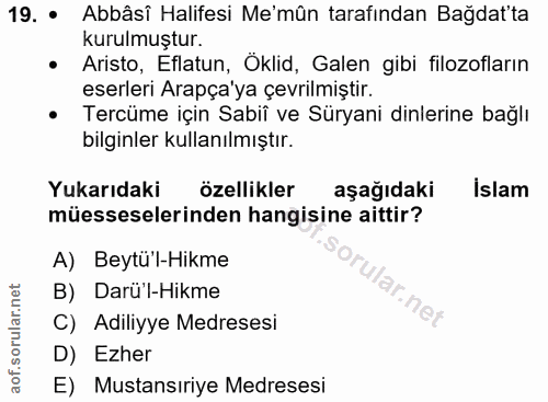 19. soru: • Abbâsî Halifesi Me'mûn tarafından Bağdat'ta kurulmuştur. Aristo, Eflatun, Öklid, Galen gibi filozofların eserleri A…