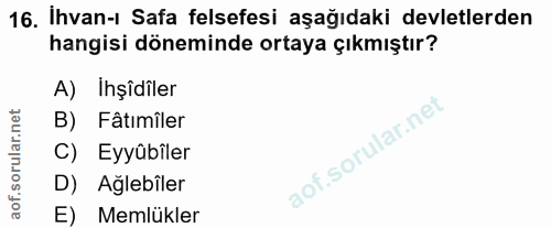 16. soru: İhvan-ı Safa felsefesi aşağıdaki devletlerden hangisi döneminde ortaya çıkmıştır? A) Işîdîler B) Fâtımîler C) Eyyûbîl…