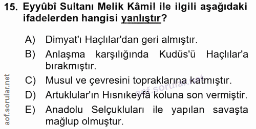 15. soru: Eyyûbî Sultanı Melik Kâmil ile ilgili aşağıdaki ifadelerden hangisi yanlıştır? A) Dimyat'ı Haçlılar'dan geri almıştır…