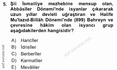 5. soru: Şii Ismailiye mezhebine mensup olan, Abbâsiler Döneminde isyanlar çıkararak uzun yıllar devleti uğraştıran ve Halife…