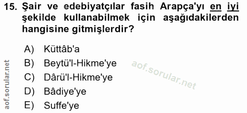 15. soru: Şair ve edebiyatçılar fasih Arapça'yı en iyi şekilde kullanabilmek için aşağıdakilerden hangisine gitmişlerdir? A) Kü…