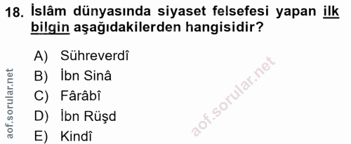 18. soru: İslâm dünyasında siyaset felsefesi yapan ilk bilgin aşağıdakilerden hangisidir? A) Sühreverdi B) Ibn Sinâ C) Fârâbî D…