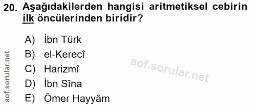 20. soru: Aşağıdakilerden hangisi aritmetiksel cebirin ilk öncülerinden biridir? A) Ibn Türk B) el-Kereci C) Harizmi D) Ibn Sîn…