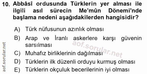 10. soru: Abbâsî ordusunda Türklerin yer alması ile ilgili asıl sürecin Me'mûn Dönemi'nde başlama nedeni aşağıdakilerden hangis…