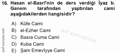 16. soru: Hasan el-Basrî'nin de ders verdiği İyaz b. Ganem tarafından yaptırılan cami aşağıdakilerden hangisidir? A) Küfe Cami…