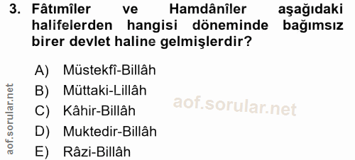 3. soru: Fâtımîler ve Hamdâniler aşağıdaki halifelerden hangisi döneminde bağımsız birer devlet haline gelmişlerdir? A) Müstek…