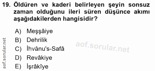 19. soru: Öldüren ve kaderi belirleyen şeyin sonsuz zaman olduğunu ileri süren düşünce akımı aşağıdakilerden hangisidir? A) Meş…