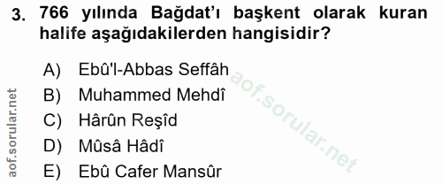3. soru: 766 yılında Bağdat'ı başkent olarak kuran halife aşağıdakilerden hangisidir? A) Ebû'l-Abbas Seffâh Muhammed Mehdi Hâr…