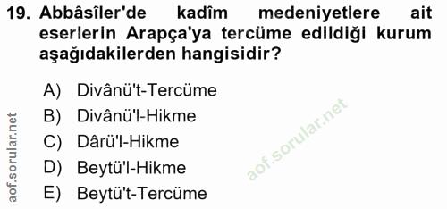 19. soru: Abbâsîler'de kadîm medeniyetlere ait eserlerin Arapça'ya tercüme edildiği kurum aşağıdakilerden hangisidir? A) Divânü…