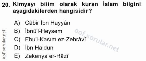 20. soru: Kimyayı bilim olarak kuran İslam bilgini aşağıdakilerden hangisidir? A) Câbir Ibn Hayyân C) Ebu'l-Kasım ez-Zehrâvi So…