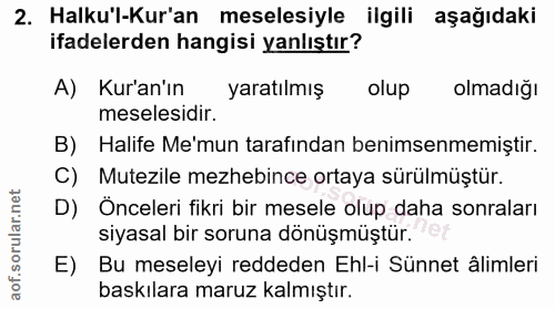 2. soru: Halku'l-Kur'an meselesiyle ilgili aşağıdaki ifadelerden hangisi yanlıştır? A) Kur'an'ın yaratılmış olup olmadığı mese…